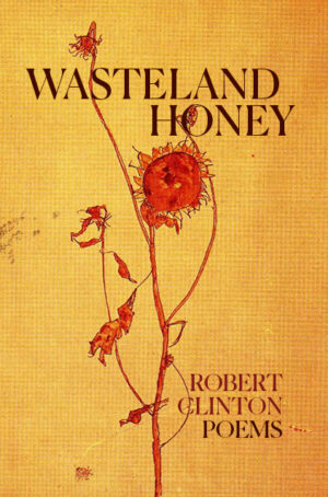 <strong>"Clinton’s language bears the stamp of pure poetry: well-wrought syntax, sudden juxtapositions, and especially a compelling musicality." </strong> Clinton Wasteland Honey front cover