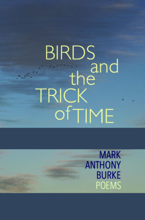 "...Marvelous poems of a life lived on the edge of the wild... reminiscent of Gary Snyder or early John Haines.” — Joseph Millar, author of Shine Cover of BIRDS AND THE TRICK OF TIME, by Burke